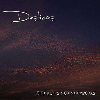Destinos – Fireflies for Fireworks (2012)