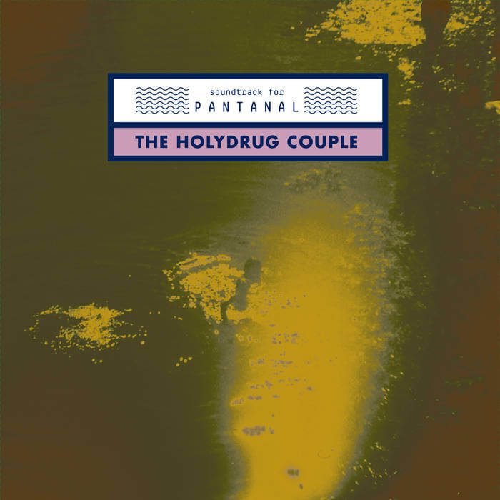 The Holydrug Couple – Pantanal (Soundtrack for)