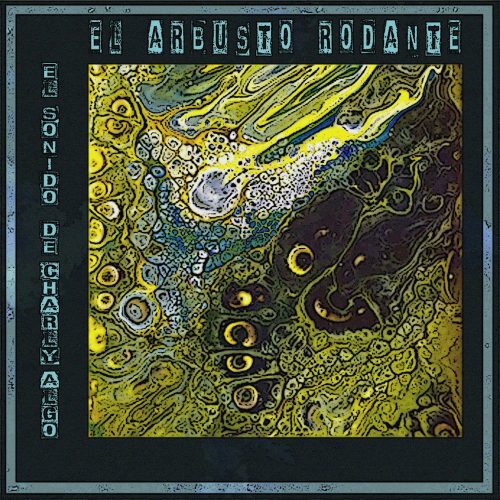 El Arbusto Rodante – El Sonido de Charly Algo (2018)